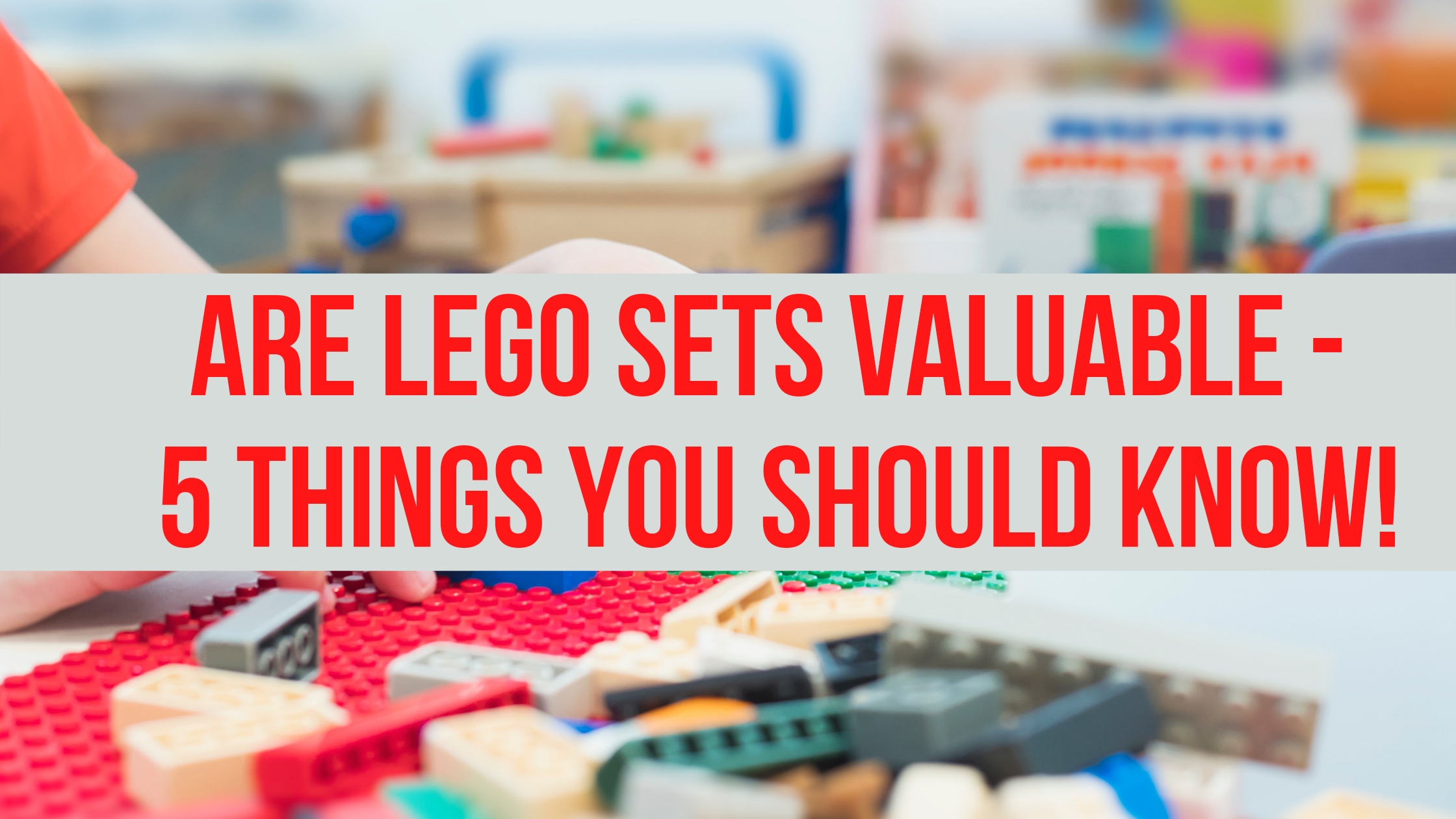 Read more about the article Are LEGO Sets Valuable? Things You Should Know!